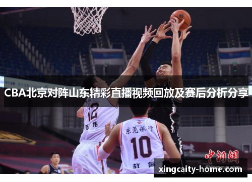 CBA北京对阵山东精彩直播视频回放及赛后分析分享