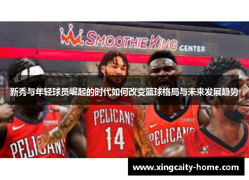 新秀与年轻球员崛起的时代如何改变篮球格局与未来发展趋势